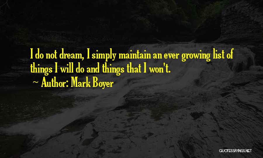 Mark Boyer Quotes: I Do Not Dream, I Simply Maintain An Ever Growing List Of Things I Will Do And Things That I