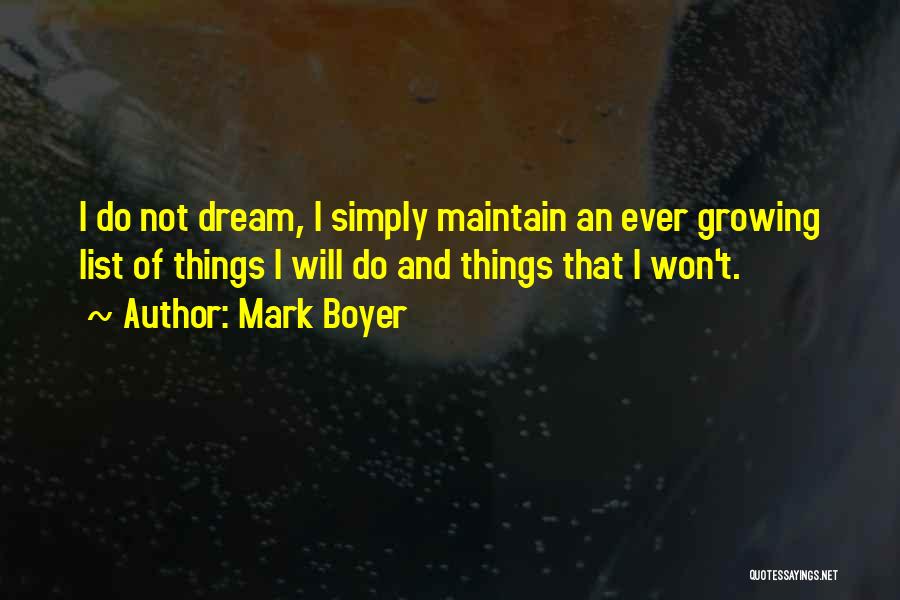 Mark Boyer Quotes: I Do Not Dream, I Simply Maintain An Ever Growing List Of Things I Will Do And Things That I