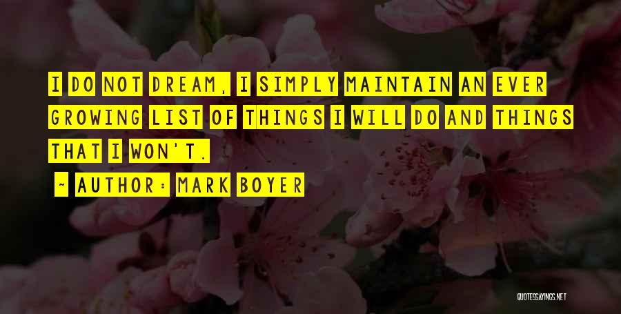 Mark Boyer Quotes: I Do Not Dream, I Simply Maintain An Ever Growing List Of Things I Will Do And Things That I