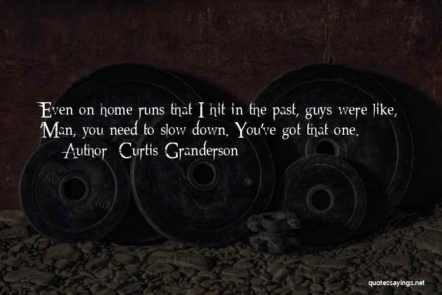 Curtis Granderson Quotes: Even On Home Runs That I Hit In The Past, Guys Were Like, 'man, You Need To Slow Down. You've