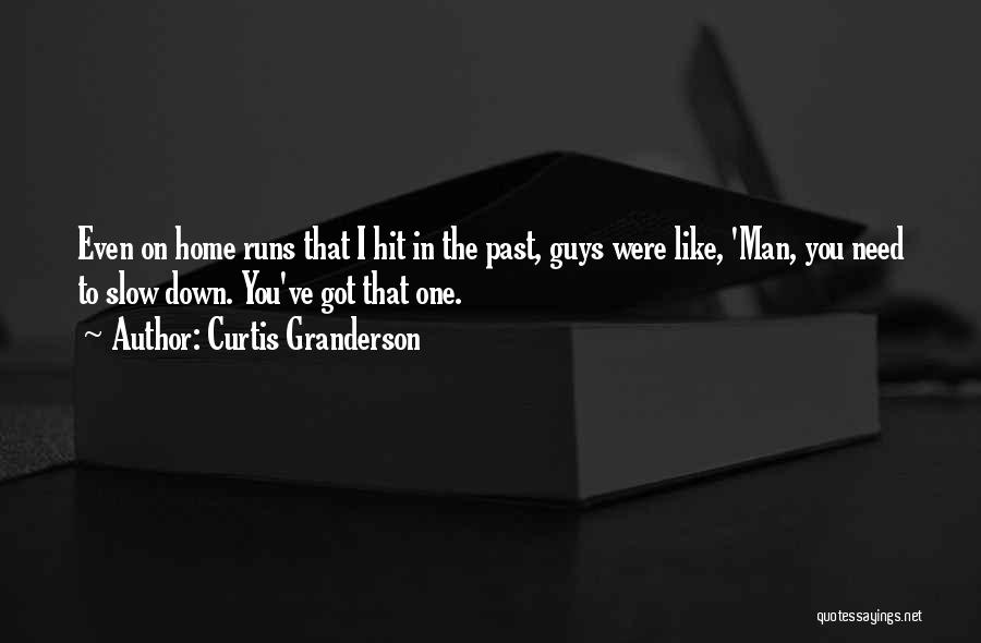 Curtis Granderson Quotes: Even On Home Runs That I Hit In The Past, Guys Were Like, 'man, You Need To Slow Down. You've