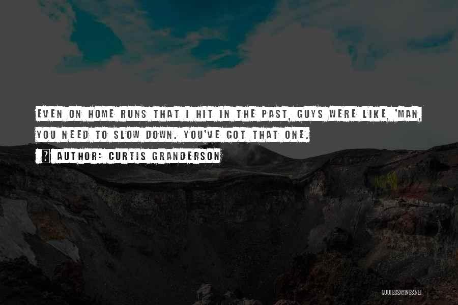 Curtis Granderson Quotes: Even On Home Runs That I Hit In The Past, Guys Were Like, 'man, You Need To Slow Down. You've