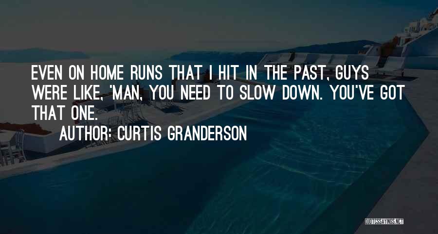 Curtis Granderson Quotes: Even On Home Runs That I Hit In The Past, Guys Were Like, 'man, You Need To Slow Down. You've