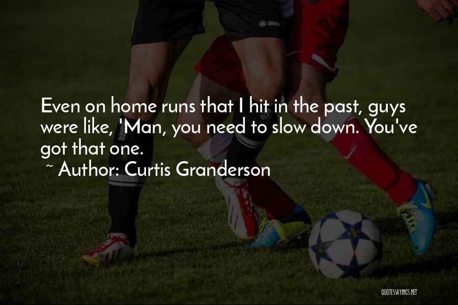 Curtis Granderson Quotes: Even On Home Runs That I Hit In The Past, Guys Were Like, 'man, You Need To Slow Down. You've