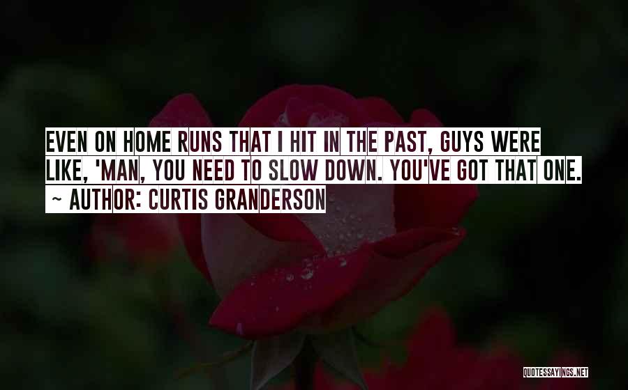 Curtis Granderson Quotes: Even On Home Runs That I Hit In The Past, Guys Were Like, 'man, You Need To Slow Down. You've