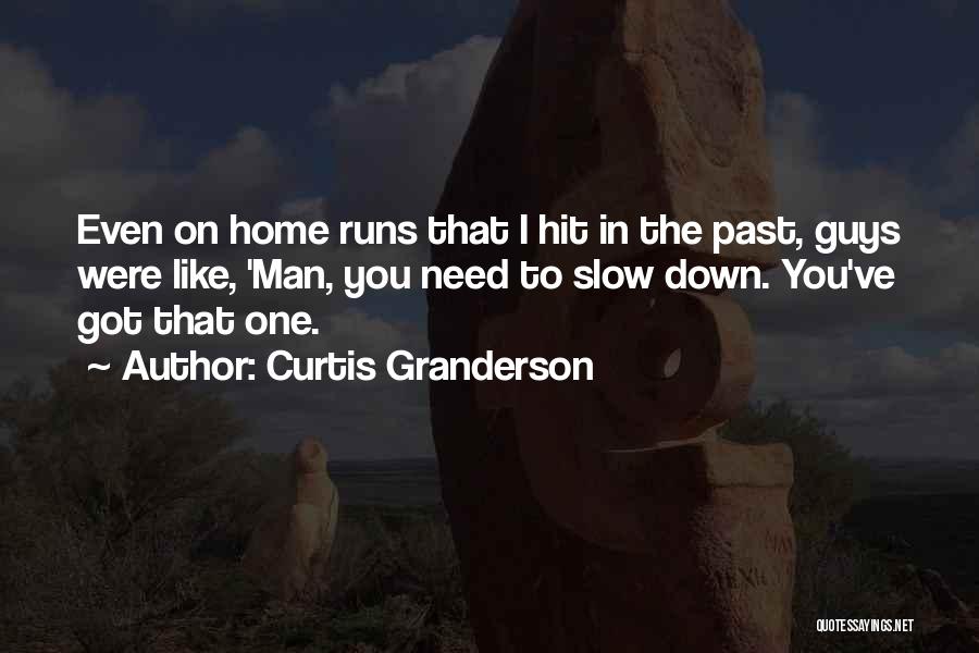 Curtis Granderson Quotes: Even On Home Runs That I Hit In The Past, Guys Were Like, 'man, You Need To Slow Down. You've