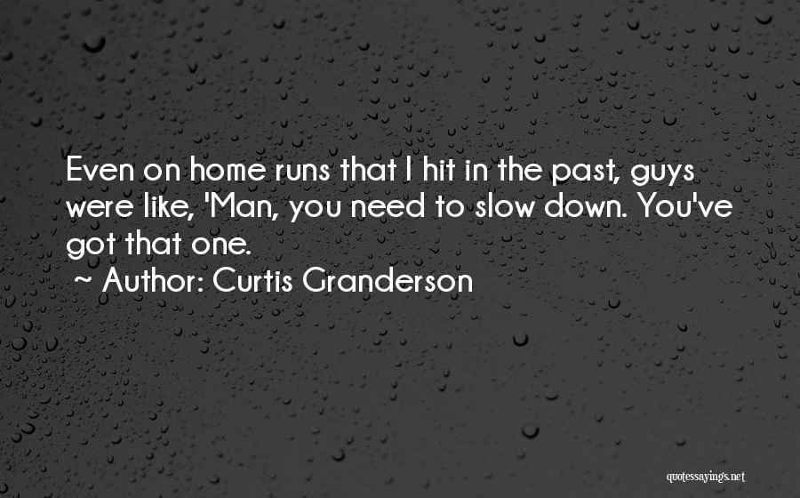 Curtis Granderson Quotes: Even On Home Runs That I Hit In The Past, Guys Were Like, 'man, You Need To Slow Down. You've