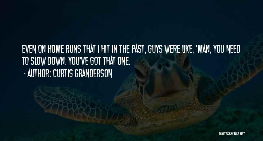 Curtis Granderson Quotes: Even On Home Runs That I Hit In The Past, Guys Were Like, 'man, You Need To Slow Down. You've
