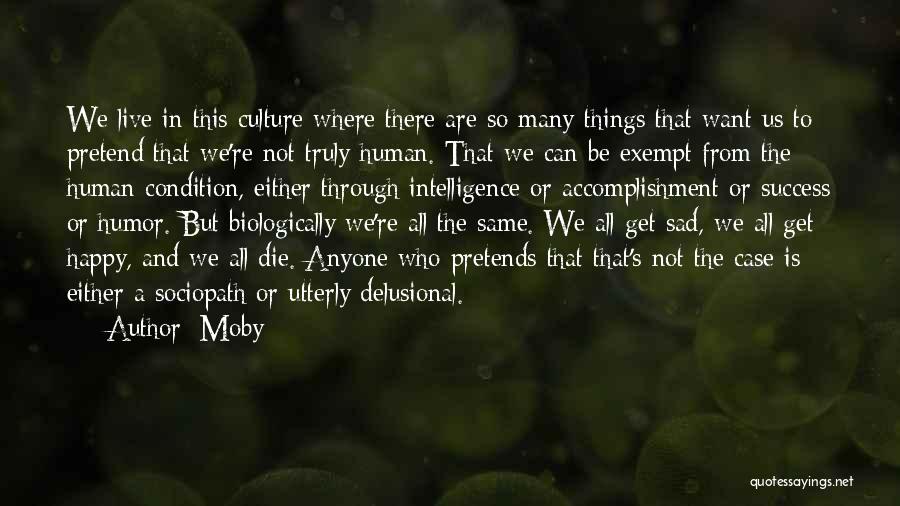 Moby Quotes: We Live In This Culture Where There Are So Many Things That Want Us To Pretend That We're Not Truly