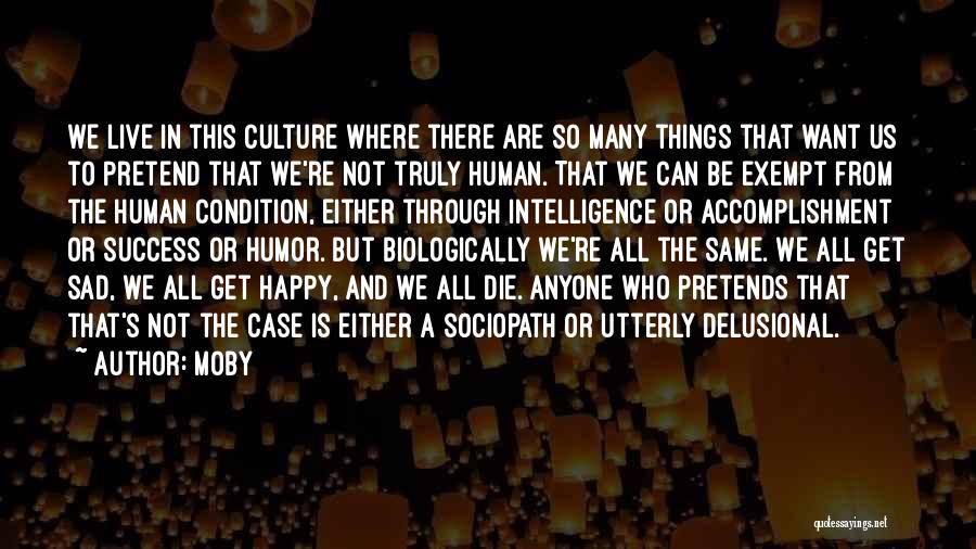 Moby Quotes: We Live In This Culture Where There Are So Many Things That Want Us To Pretend That We're Not Truly