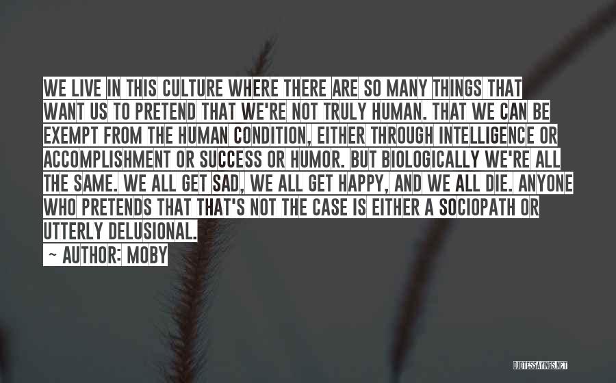 Moby Quotes: We Live In This Culture Where There Are So Many Things That Want Us To Pretend That We're Not Truly