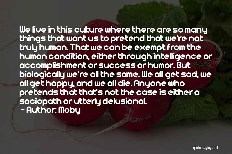 Moby Quotes: We Live In This Culture Where There Are So Many Things That Want Us To Pretend That We're Not Truly