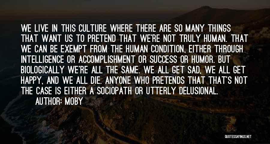 Moby Quotes: We Live In This Culture Where There Are So Many Things That Want Us To Pretend That We're Not Truly