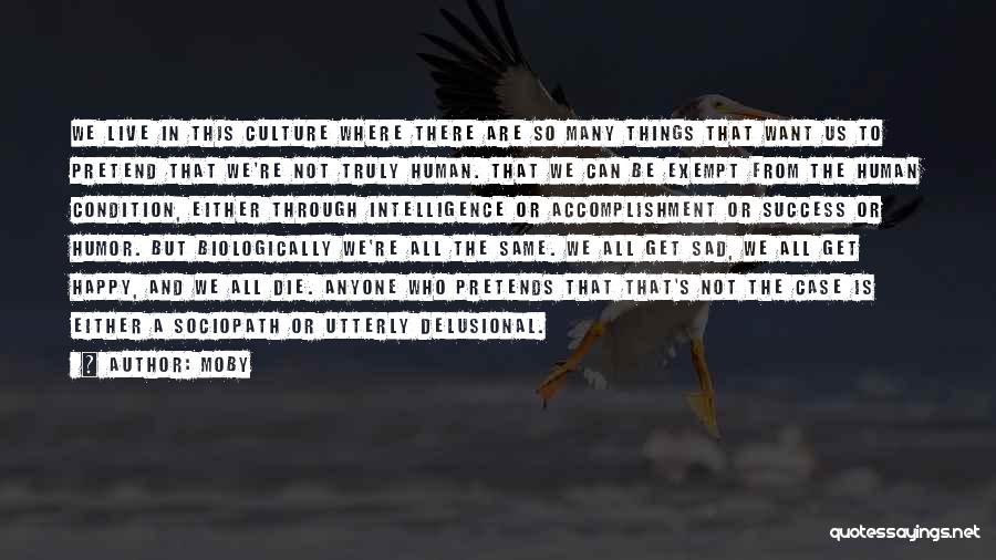 Moby Quotes: We Live In This Culture Where There Are So Many Things That Want Us To Pretend That We're Not Truly