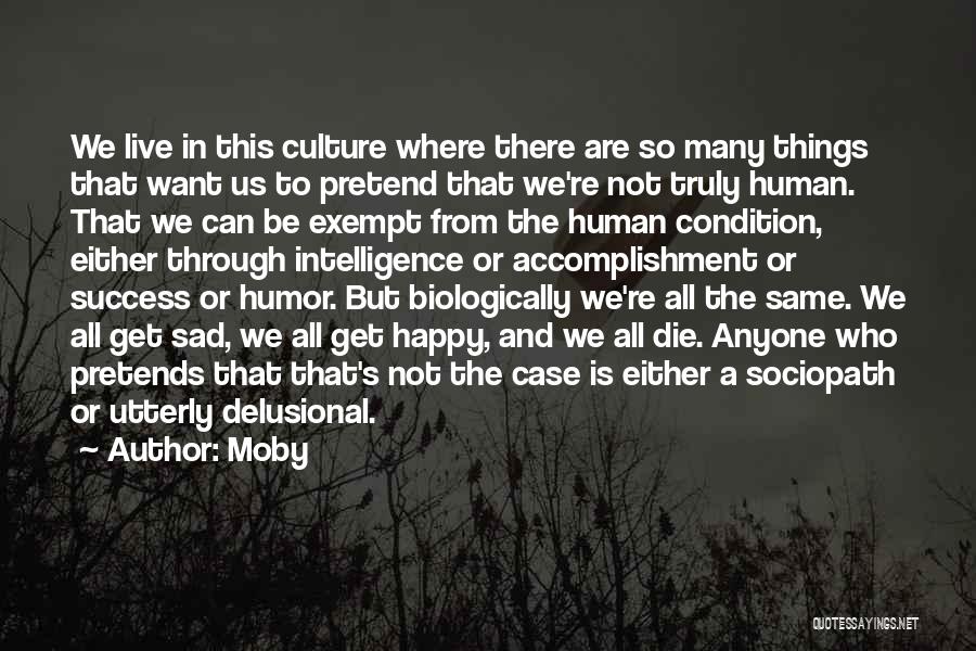 Moby Quotes: We Live In This Culture Where There Are So Many Things That Want Us To Pretend That We're Not Truly