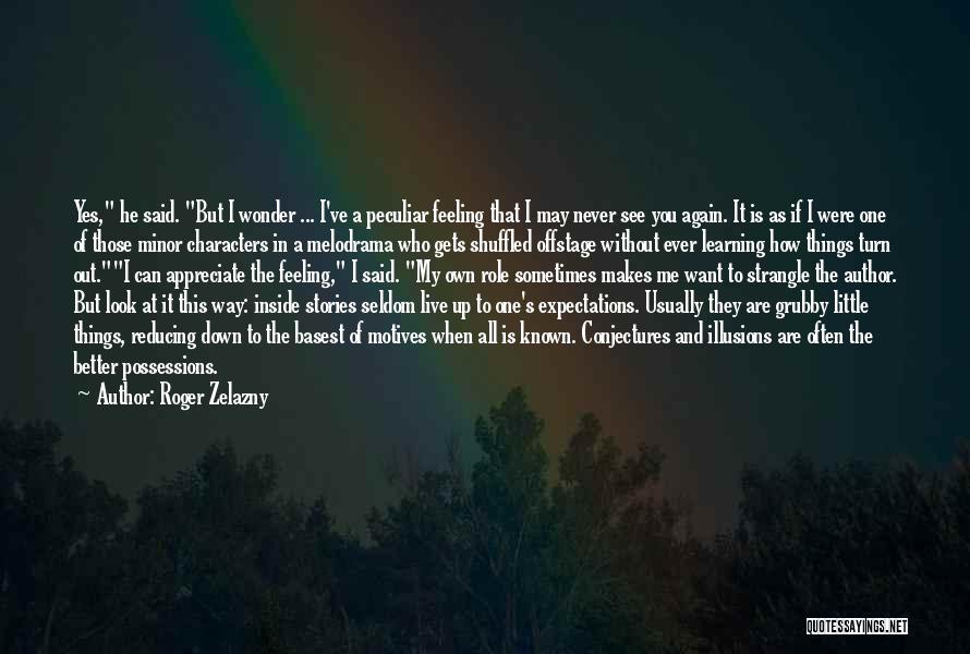 Roger Zelazny Quotes: Yes, He Said. But I Wonder ... I've A Peculiar Feeling That I May Never See You Again. It Is