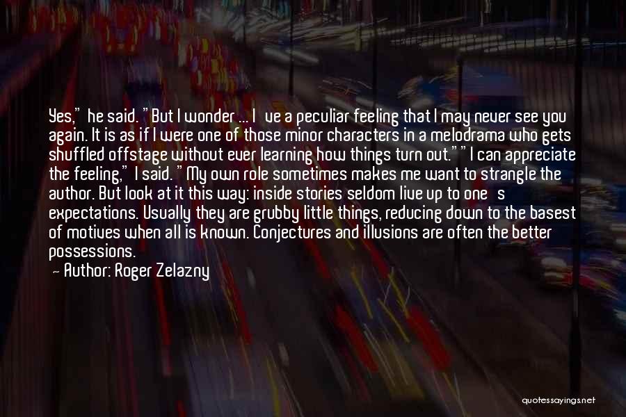 Roger Zelazny Quotes: Yes, He Said. But I Wonder ... I've A Peculiar Feeling That I May Never See You Again. It Is