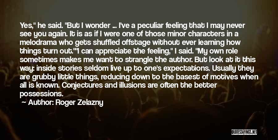 Roger Zelazny Quotes: Yes, He Said. But I Wonder ... I've A Peculiar Feeling That I May Never See You Again. It Is
