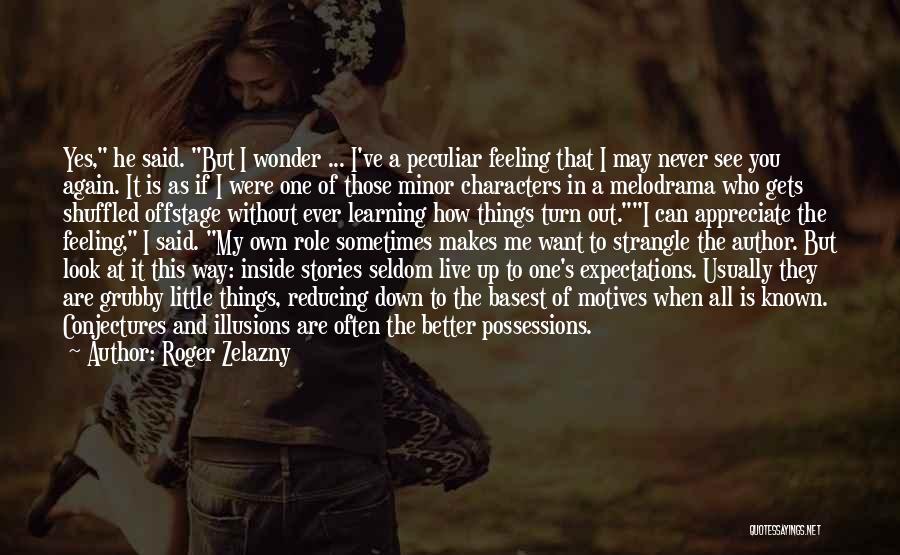 Roger Zelazny Quotes: Yes, He Said. But I Wonder ... I've A Peculiar Feeling That I May Never See You Again. It Is