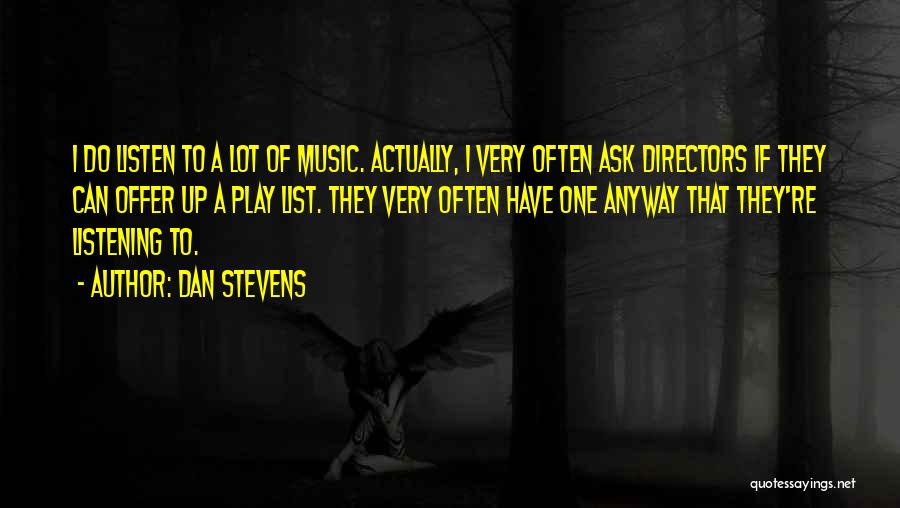 Dan Stevens Quotes: I Do Listen To A Lot Of Music. Actually, I Very Often Ask Directors If They Can Offer Up A