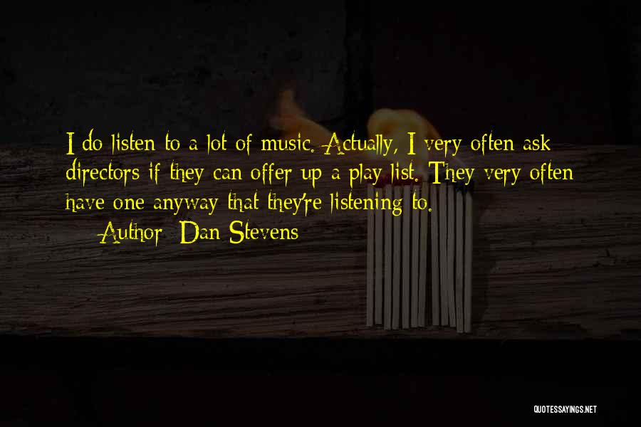 Dan Stevens Quotes: I Do Listen To A Lot Of Music. Actually, I Very Often Ask Directors If They Can Offer Up A
