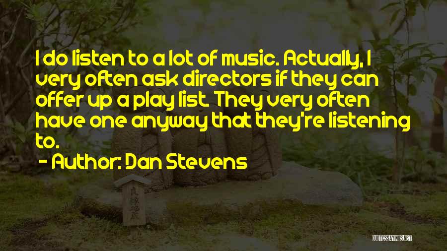 Dan Stevens Quotes: I Do Listen To A Lot Of Music. Actually, I Very Often Ask Directors If They Can Offer Up A