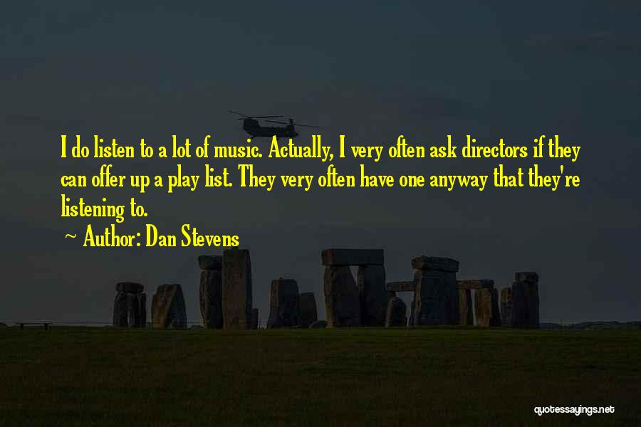 Dan Stevens Quotes: I Do Listen To A Lot Of Music. Actually, I Very Often Ask Directors If They Can Offer Up A