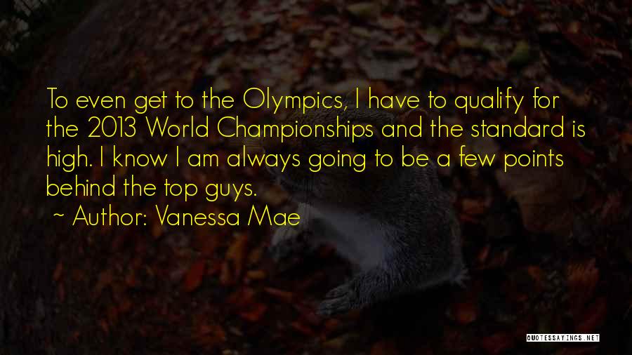 Vanessa Mae Quotes: To Even Get To The Olympics, I Have To Qualify For The 2013 World Championships And The Standard Is High.