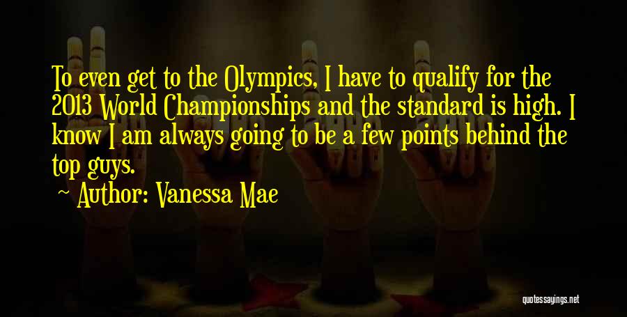 Vanessa Mae Quotes: To Even Get To The Olympics, I Have To Qualify For The 2013 World Championships And The Standard Is High.