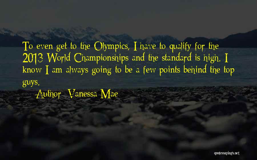 Vanessa Mae Quotes: To Even Get To The Olympics, I Have To Qualify For The 2013 World Championships And The Standard Is High.