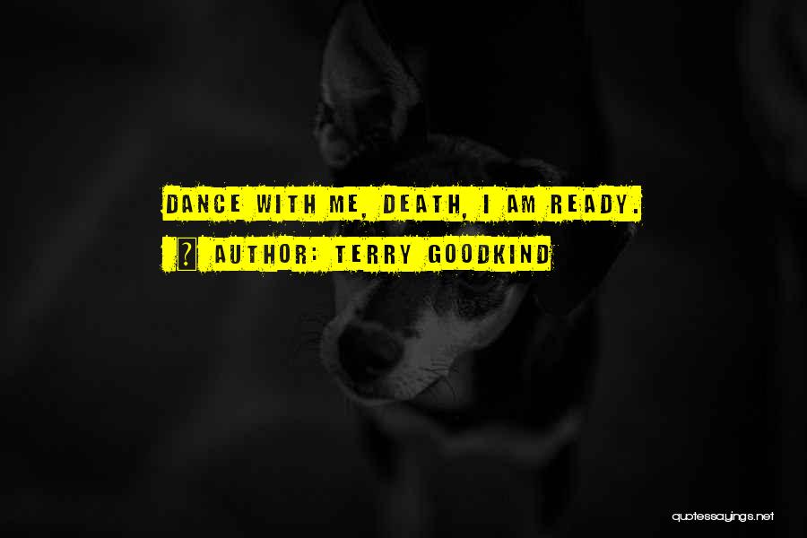 Terry Goodkind Quotes: Dance With Me, Death, I Am Ready.