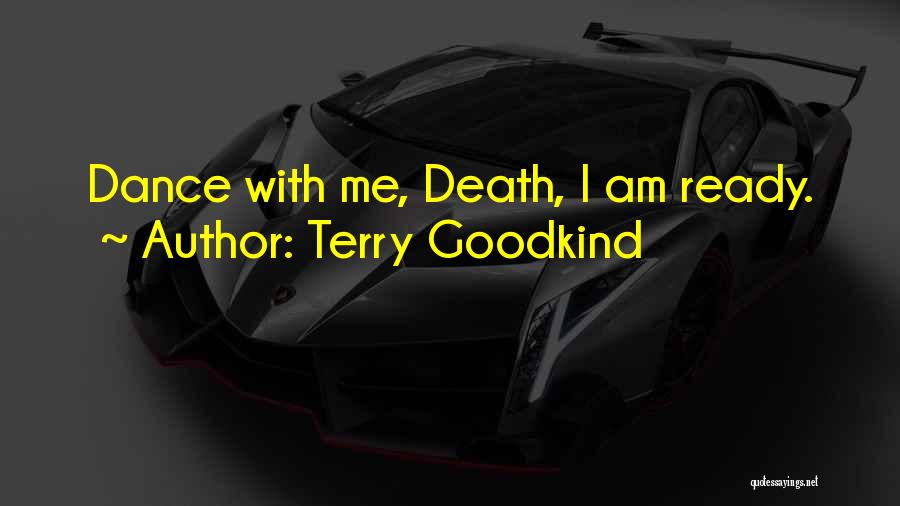 Terry Goodkind Quotes: Dance With Me, Death, I Am Ready.