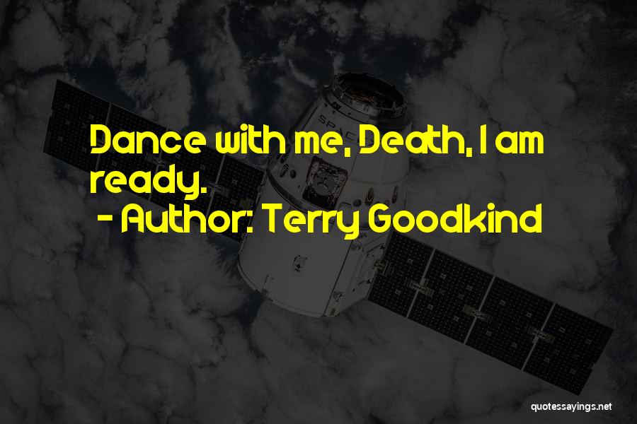 Terry Goodkind Quotes: Dance With Me, Death, I Am Ready.