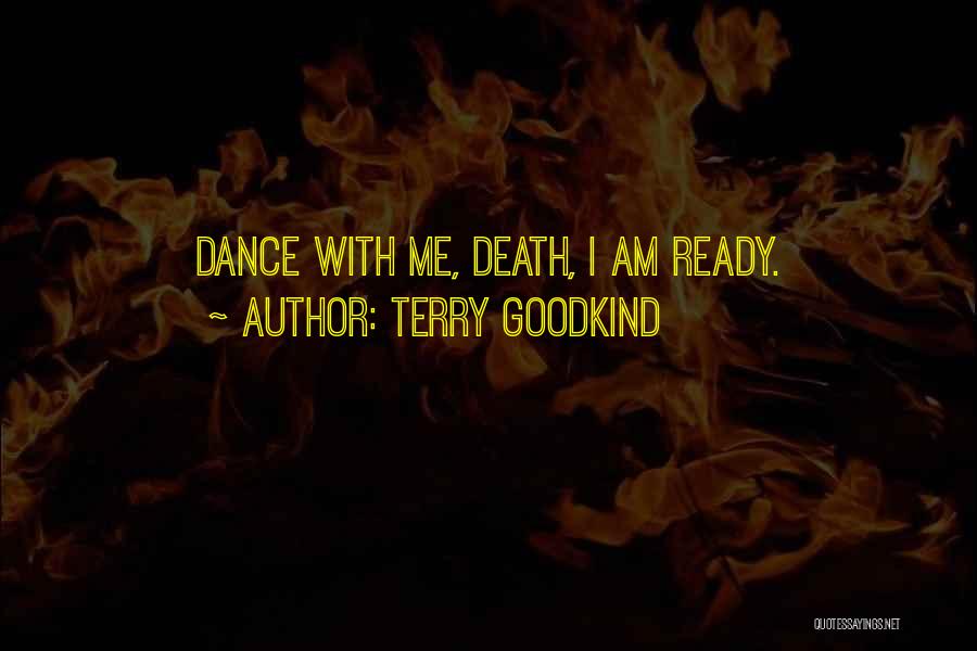 Terry Goodkind Quotes: Dance With Me, Death, I Am Ready.