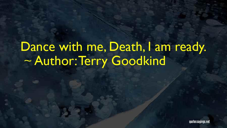 Terry Goodkind Quotes: Dance With Me, Death, I Am Ready.