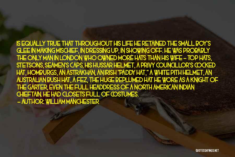 William Manchester Quotes: Is Equally True That Throughout His Life He Retained The Small Boy's Glee In Making Mischief, In Dressing Up, In
