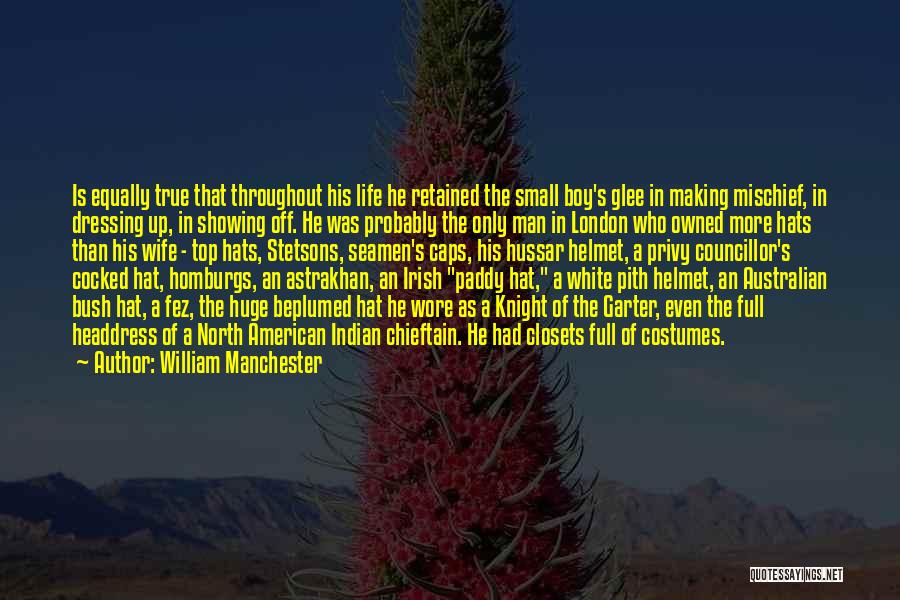 William Manchester Quotes: Is Equally True That Throughout His Life He Retained The Small Boy's Glee In Making Mischief, In Dressing Up, In