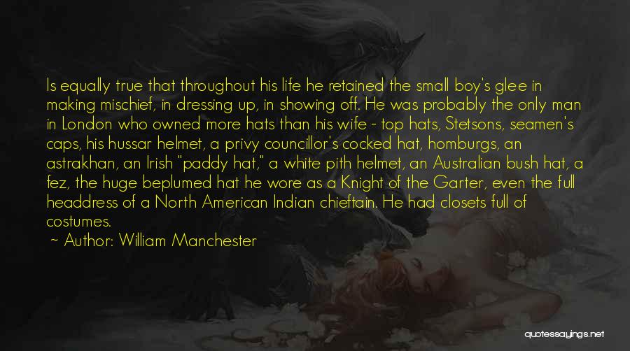 William Manchester Quotes: Is Equally True That Throughout His Life He Retained The Small Boy's Glee In Making Mischief, In Dressing Up, In