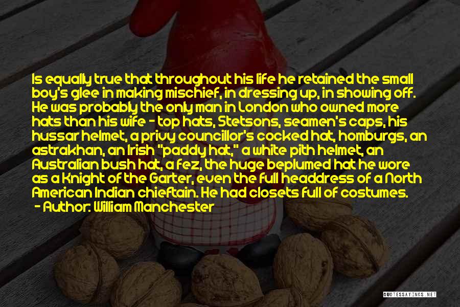 William Manchester Quotes: Is Equally True That Throughout His Life He Retained The Small Boy's Glee In Making Mischief, In Dressing Up, In