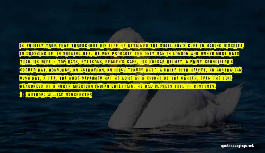 William Manchester Quotes: Is Equally True That Throughout His Life He Retained The Small Boy's Glee In Making Mischief, In Dressing Up, In