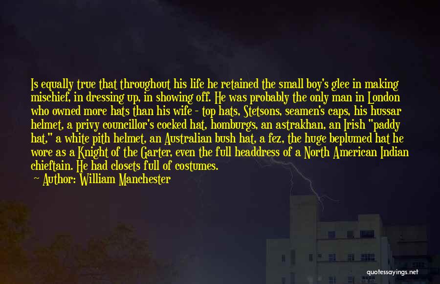 William Manchester Quotes: Is Equally True That Throughout His Life He Retained The Small Boy's Glee In Making Mischief, In Dressing Up, In