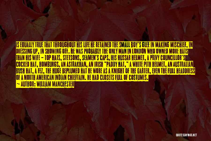 William Manchester Quotes: Is Equally True That Throughout His Life He Retained The Small Boy's Glee In Making Mischief, In Dressing Up, In