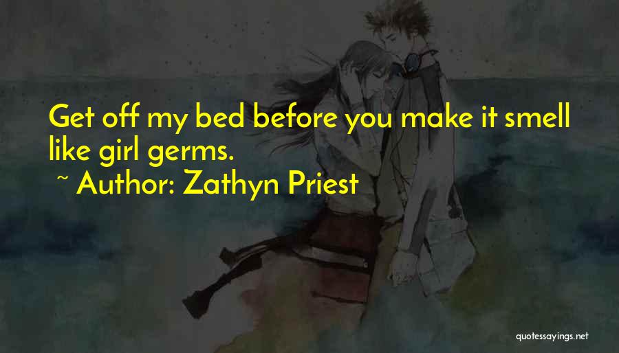 Zathyn Priest Quotes: Get Off My Bed Before You Make It Smell Like Girl Germs.