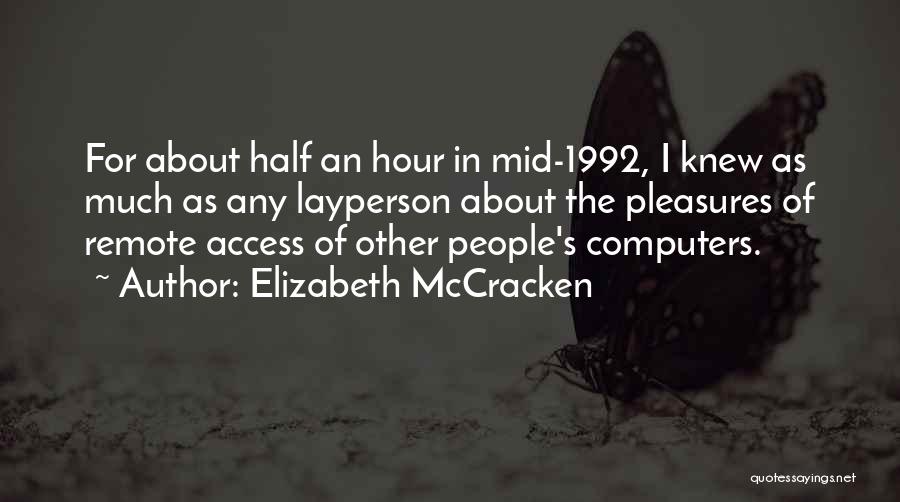 Elizabeth McCracken Quotes: For About Half An Hour In Mid-1992, I Knew As Much As Any Layperson About The Pleasures Of Remote Access