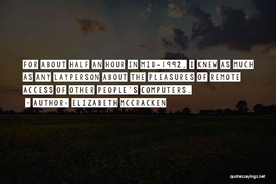 Elizabeth McCracken Quotes: For About Half An Hour In Mid-1992, I Knew As Much As Any Layperson About The Pleasures Of Remote Access