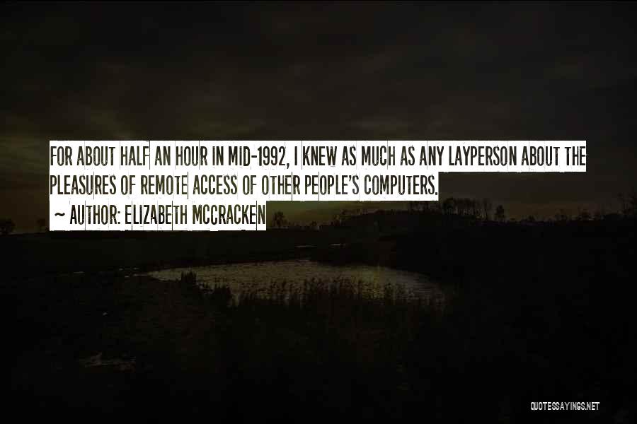 Elizabeth McCracken Quotes: For About Half An Hour In Mid-1992, I Knew As Much As Any Layperson About The Pleasures Of Remote Access