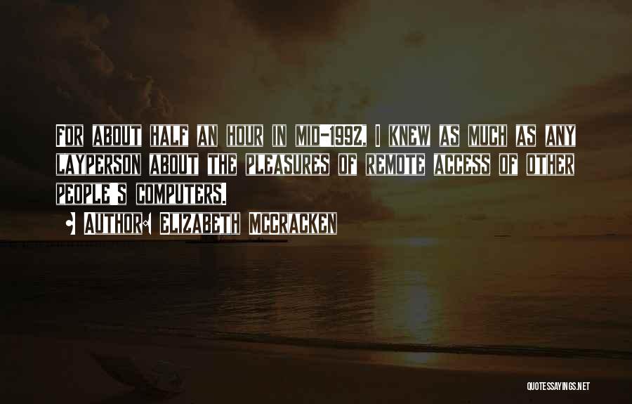 Elizabeth McCracken Quotes: For About Half An Hour In Mid-1992, I Knew As Much As Any Layperson About The Pleasures Of Remote Access