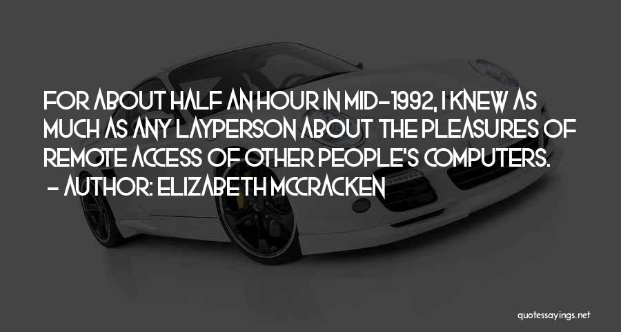 Elizabeth McCracken Quotes: For About Half An Hour In Mid-1992, I Knew As Much As Any Layperson About The Pleasures Of Remote Access