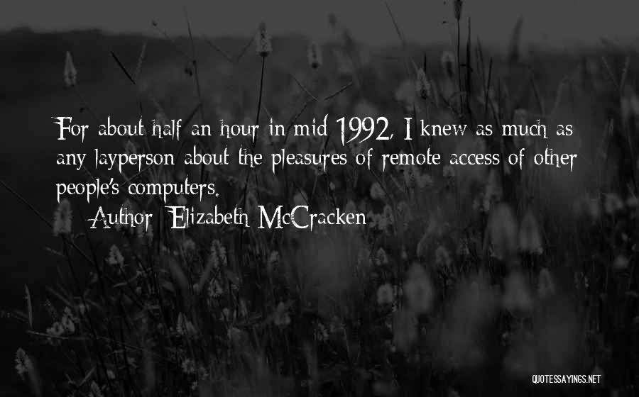 Elizabeth McCracken Quotes: For About Half An Hour In Mid-1992, I Knew As Much As Any Layperson About The Pleasures Of Remote Access