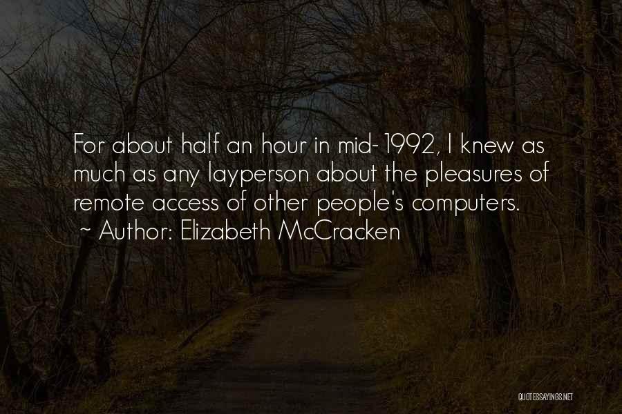 Elizabeth McCracken Quotes: For About Half An Hour In Mid-1992, I Knew As Much As Any Layperson About The Pleasures Of Remote Access